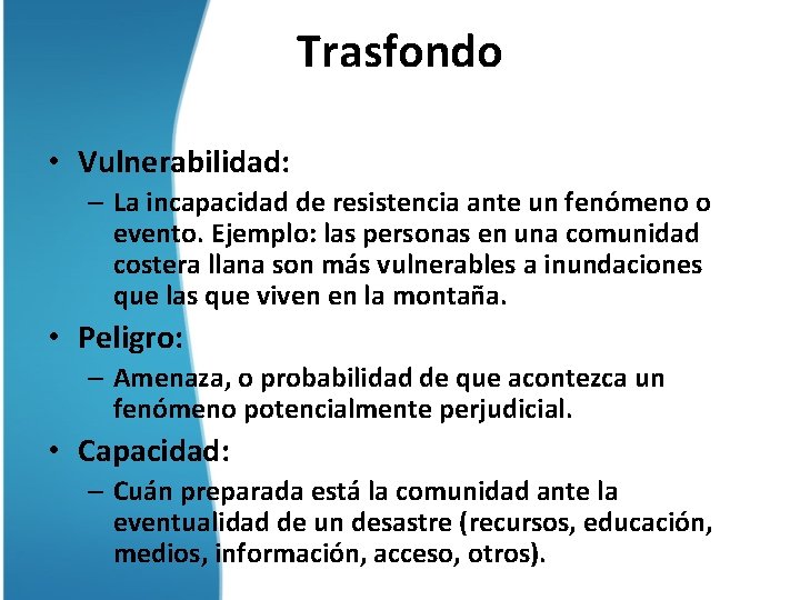 Trasfondo • Vulnerabilidad: – La incapacidad de resistencia ante un fenómeno o evento. Ejemplo: