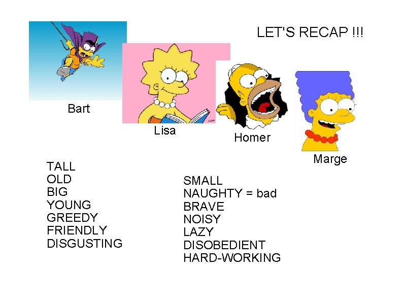 LET'S RECAP !!! Bart Lisa TALL OLD BIG YOUNG GREEDY FRIENDLY DISGUSTING Homer Marge