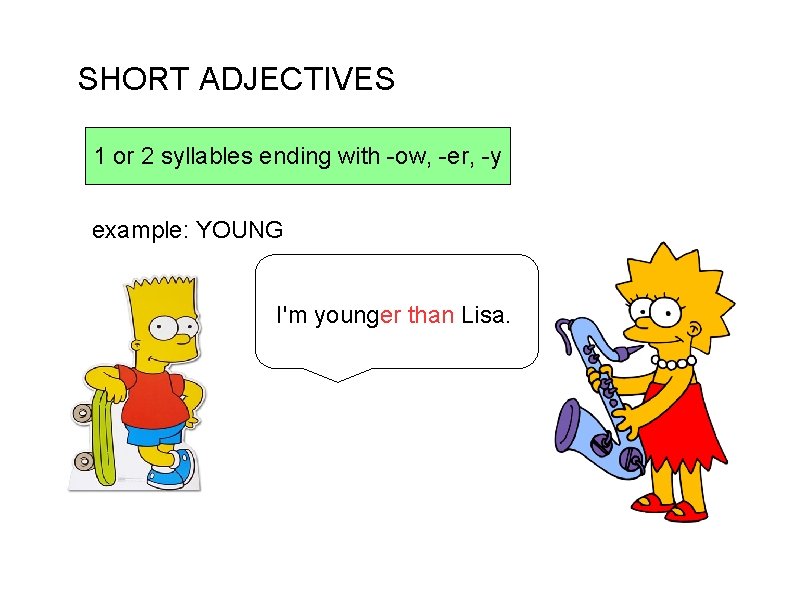 SHORT ADJECTIVES 1 or 2 syllables ending with -ow, -er, -y example: YOUNG I'm