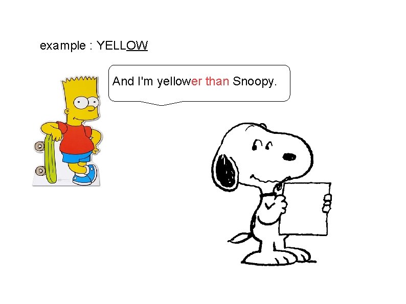 example : YELLOW And I'm yellower than Snoopy. 