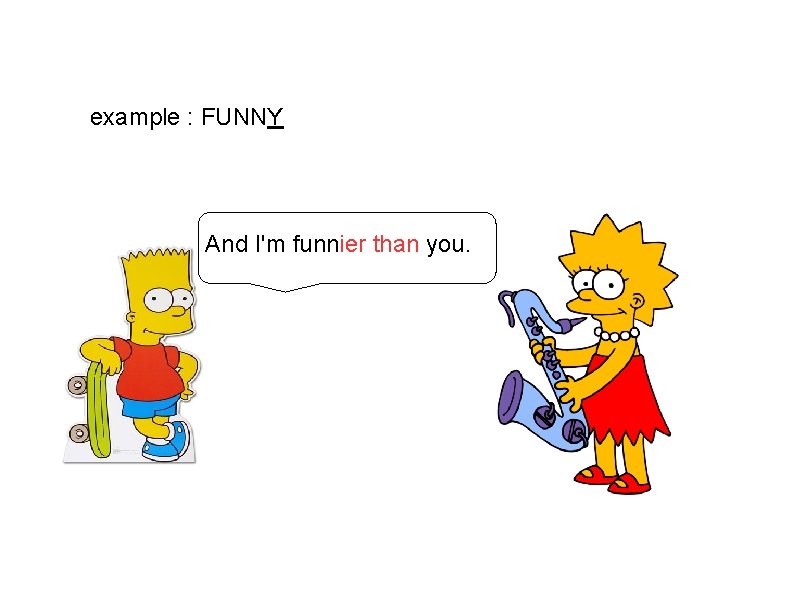 example : FUNNY And I'm funnier than you. 