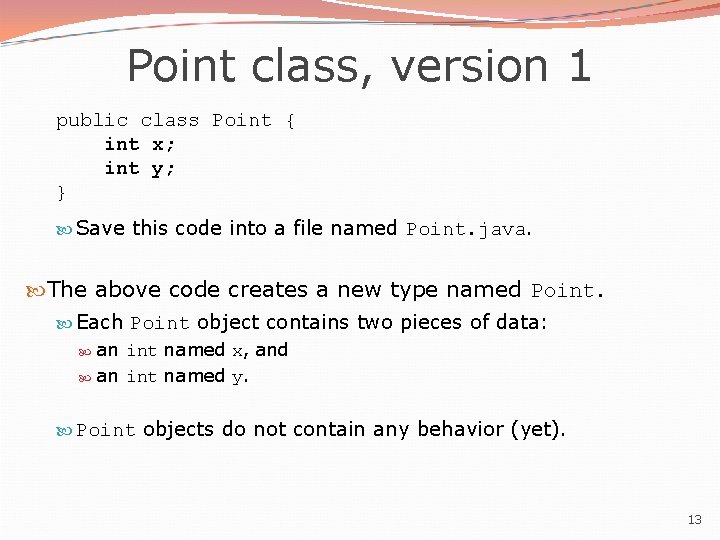 Point class, version 1 public class Point { int x; int y; } Save