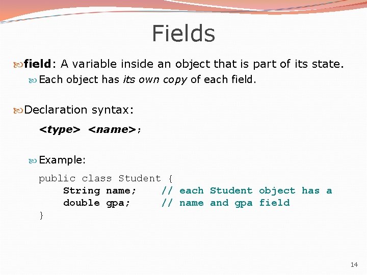 Fields field: A variable inside an object that is part of its state. Each