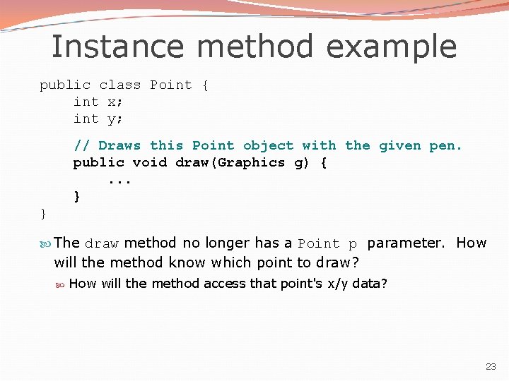 Instance method example public class Point { int x; int y; // Draws this