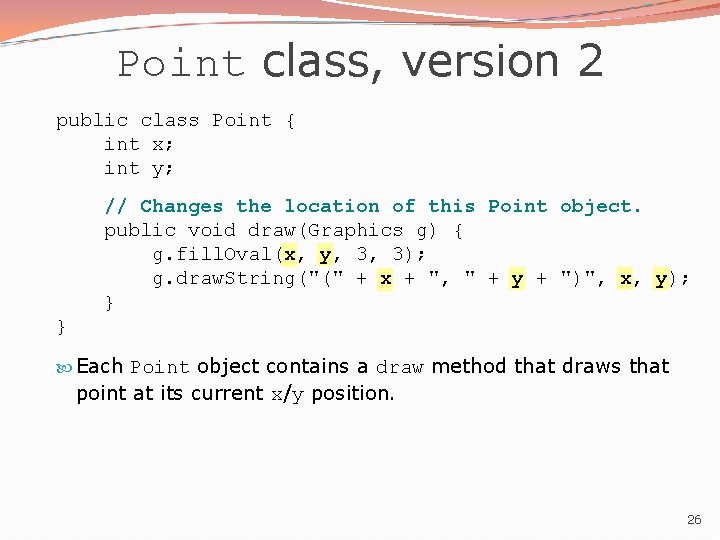 Point class, version 2 public class Point { int x; int y; // Changes