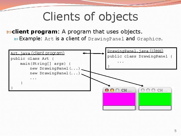 Clients of objects client program: A program that uses objects. Example: Art is a