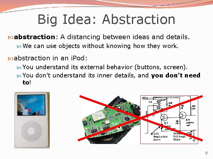 Big Idea: Abstraction abstraction: A distancing between ideas and details. We can use objects