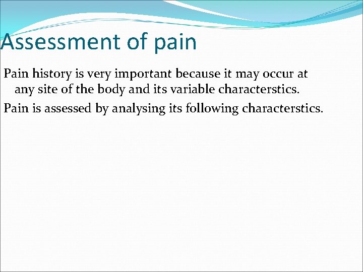 Assessment of pain Pain history is very important because it may occur at any