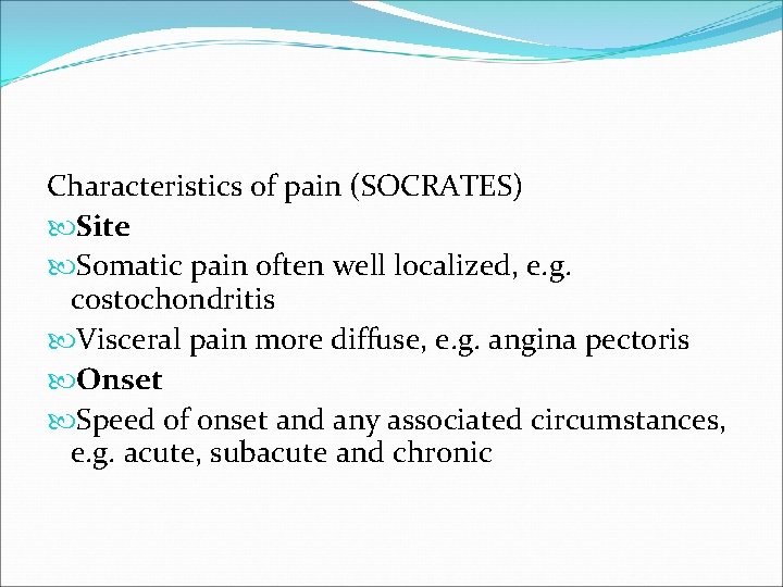 Characteristics of pain (SOCRATES) Site Somatic pain often well localized, e. g. costochondritis Visceral