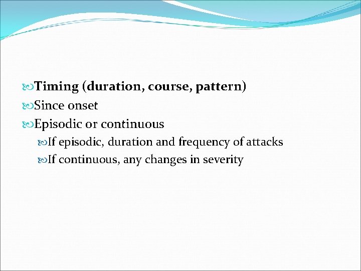  Timing (duration, course, pattern) Since onset Episodic or continuous If episodic, duration and