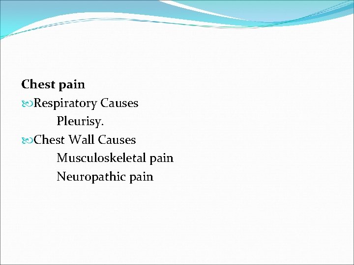 Chest pain Respiratory Causes Pleurisy. Chest Wall Causes Musculoskeletal pain Neuropathic pain 