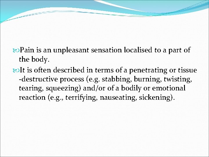  Pain is an unpleasant sensation localised to a part of the body. It