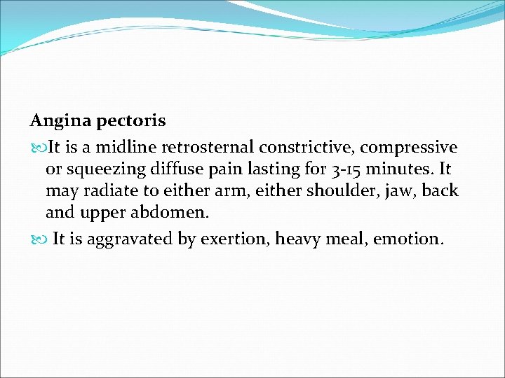 Angina pectoris It is a midline retrosternal constrictive, compressive or squeezing diffuse pain lasting