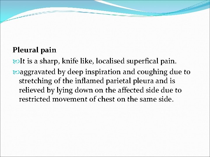 Pleural pain It is a sharp, knife like, localised superfical pain. aggravated by deep