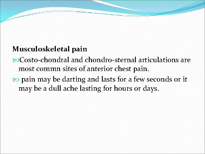 Musculoskeletal pain Costo-chondral and chondro-sternal articulations are most commn sites of anterior chest pain