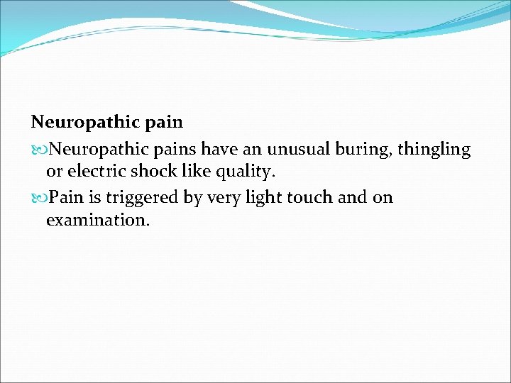 Neuropathic pains have an unusual buring, thingling or electric shock like quality. Pain is