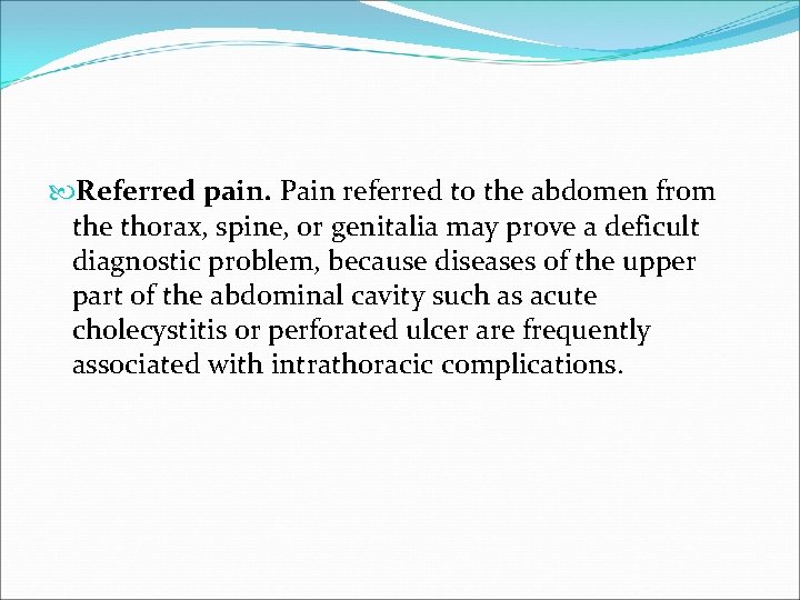  Referred pain. Pain referred to the abdomen from the thorax, spine, or genitalia