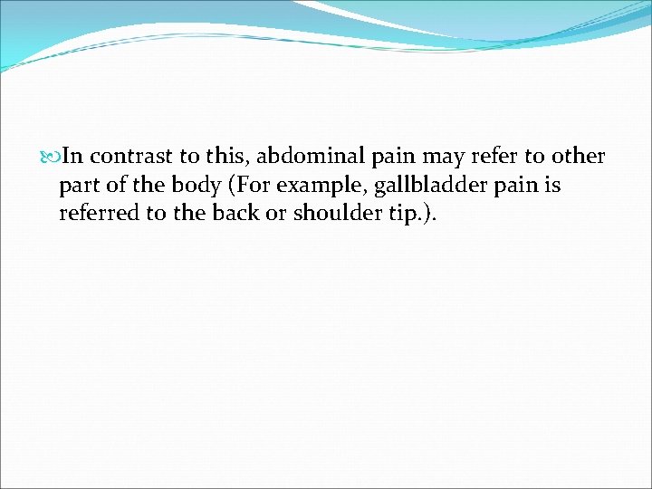  In contrast to this, abdominal pain may refer to other part of the