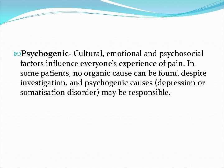  Psychogenic- Cultural, emotional and psychosocial factors influence everyone's experience of pain. In some