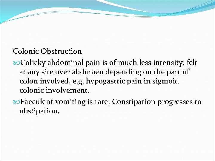 Colonic Obstruction Colicky abdominal pain is of much less intensity, felt at any site