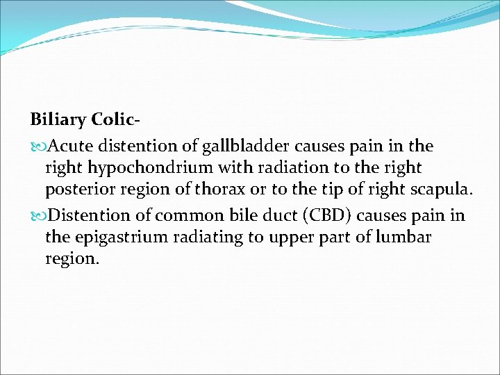 Biliary Colic Acute distention of gallbladder causes pain in the right hypochondrium with radiation