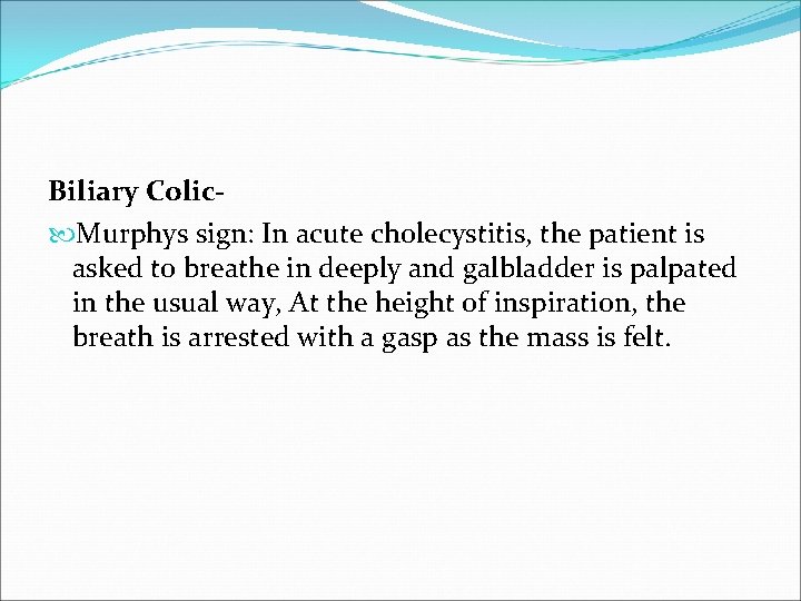 Biliary Colic Murphys sign: In acute cholecystitis, the patient is asked to breathe in