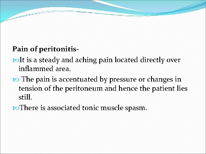 Pain of peritonitis It is a steady and aching pain located directly over inflammed