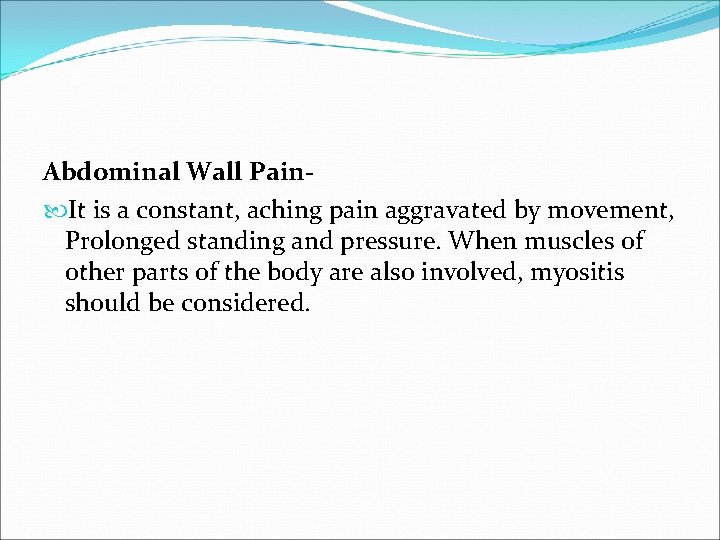 Abdominal Wall Pain It is a constant, aching pain aggravated by movement, Prolonged standing