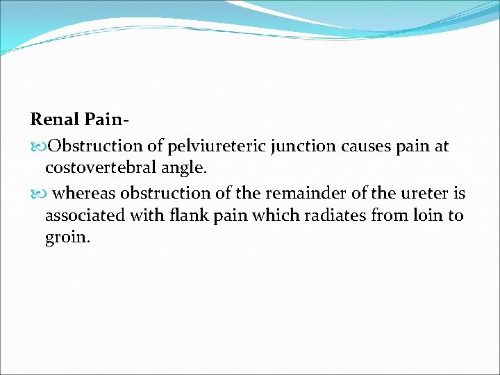 Renal Pain Obstruction of pelviureteric junction causes pain at costovertebral angle. whereas obstruction of