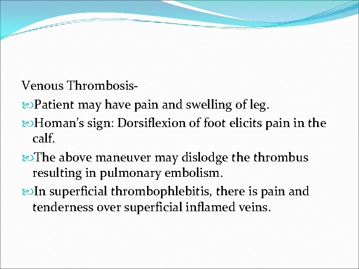 Venous Thrombosis Patient may have pain and swelling of leg. Homan’s sign: Dorsiflexion of