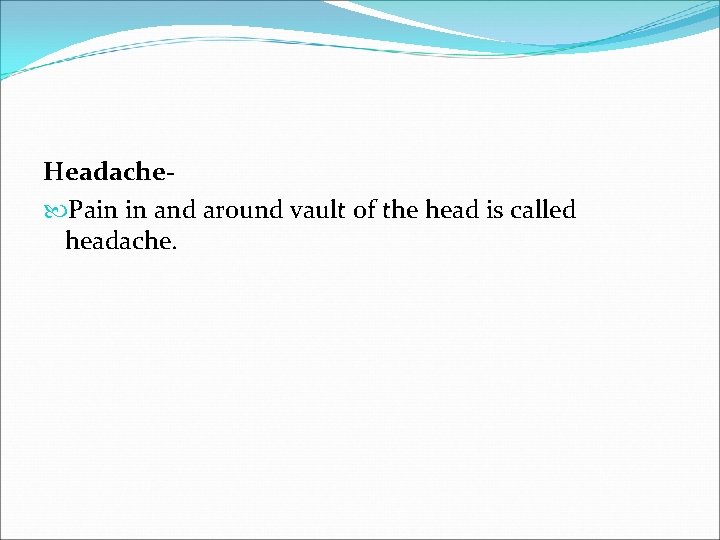 Headache Pain in and around vault of the head is called headache. 