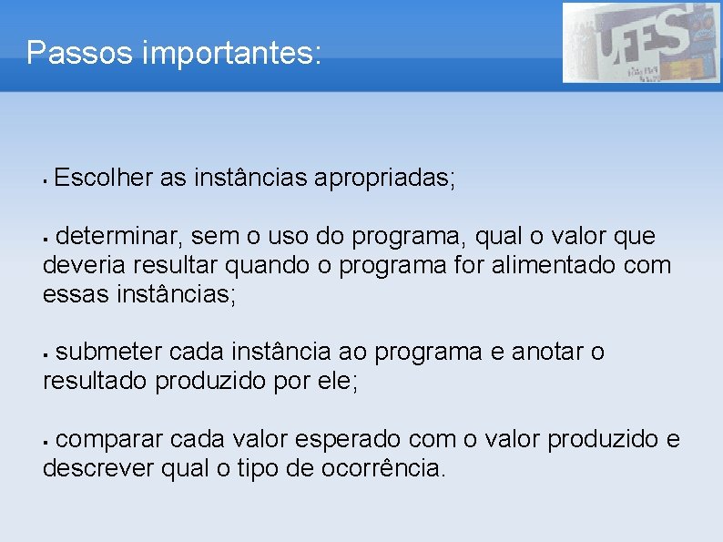 Passos importantes: § Escolher as instâncias apropriadas; determinar, sem o uso do programa, qual