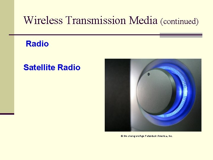 Wireless Transmission Media (continued) Radio Satellite Radio © lim cheng en/Age Fotostock America, Inc.