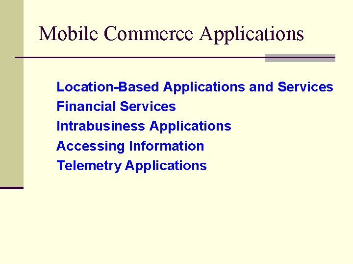 Mobile Commerce Applications Location-Based Applications and Services Financial Services Intrabusiness Applications Accessing Information Telemetry