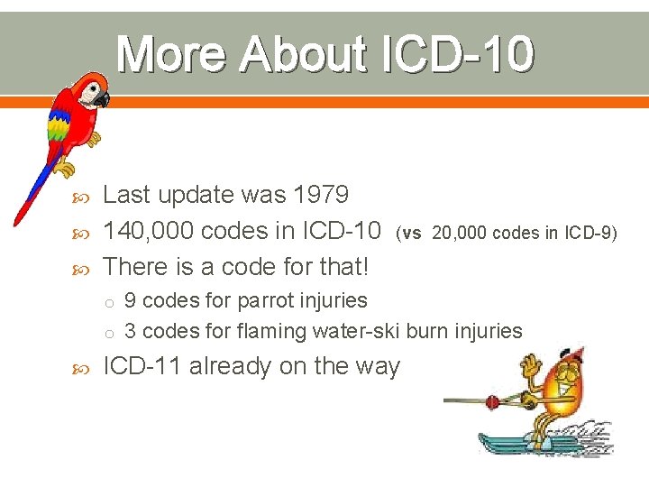 More About ICD-10 Last update was 1979 140, 000 codes in ICD-10 There is
