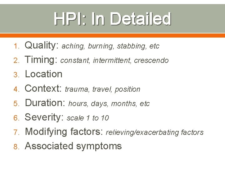 HPI: In Detailed 1. 2. 3. 4. 5. 6. 7. 8. Quality: aching, burning,