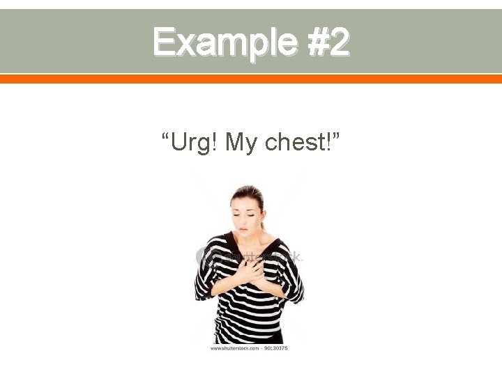 Example #2 “Urg! My chest!” 