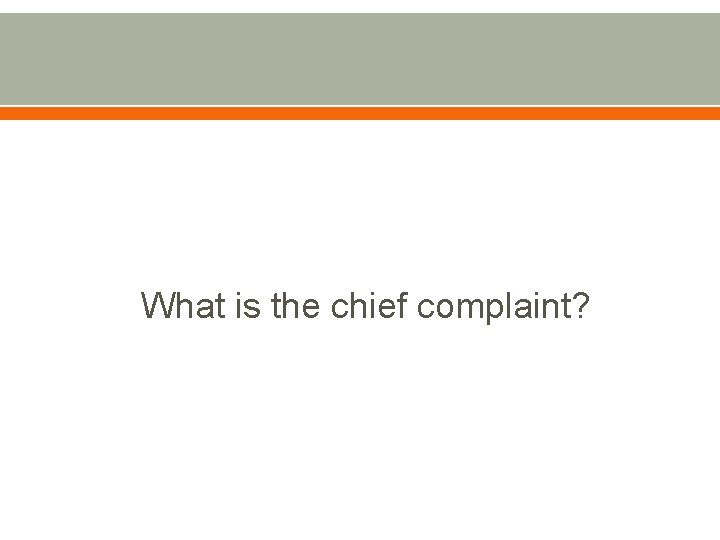 What is the chief complaint? 