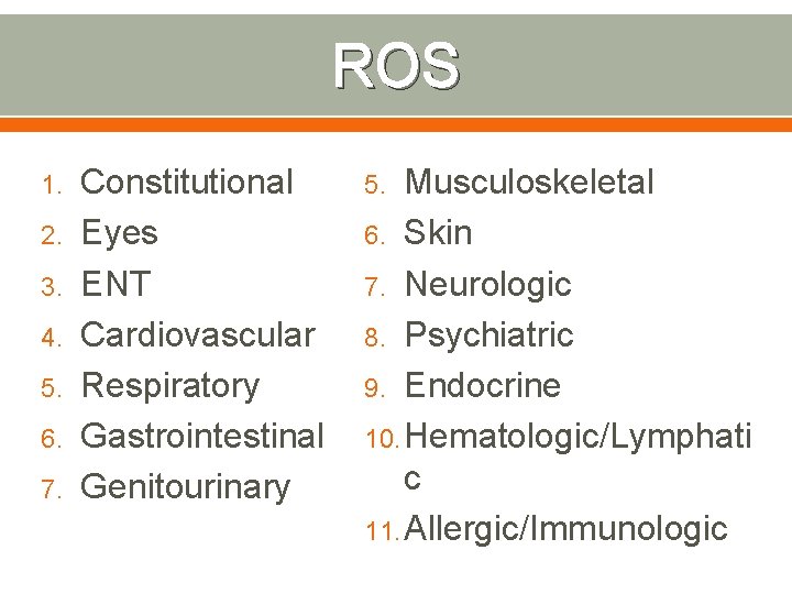 ROS 1. 2. 3. 4. 5. 6. 7. Constitutional Eyes ENT Cardiovascular Respiratory Gastrointestinal