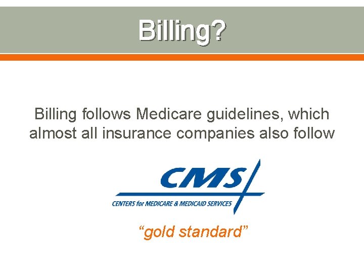 Billing? Billing follows Medicare guidelines, which almost all insurance companies also follow “gold standard”