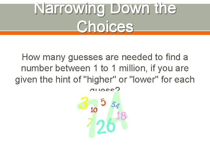 Narrowing Down the Choices How many guesses are needed to find a number between