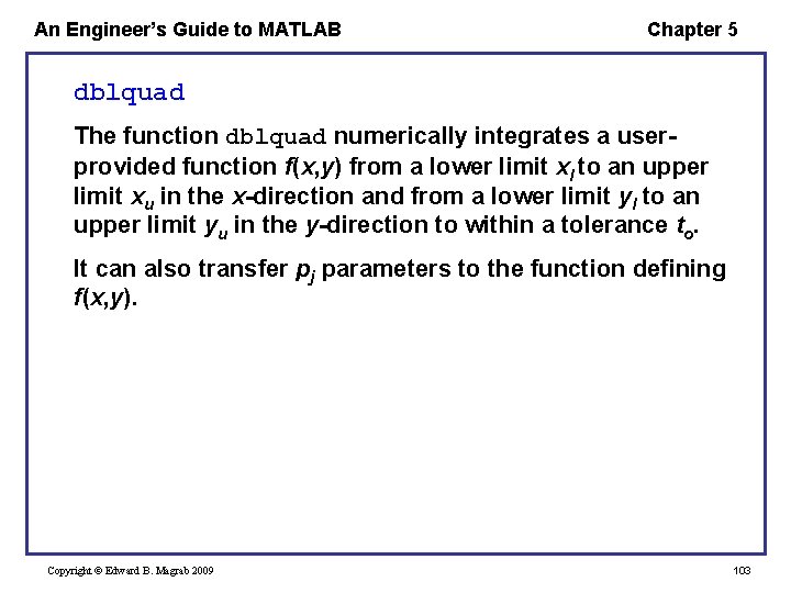 An Engineer’s Guide to MATLAB Chapter 5 dblquad The function dblquad numerically integrates a