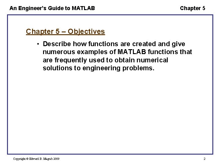 An Engineer’s Guide to MATLAB Chapter 5 – Objectives • Describe how functions are