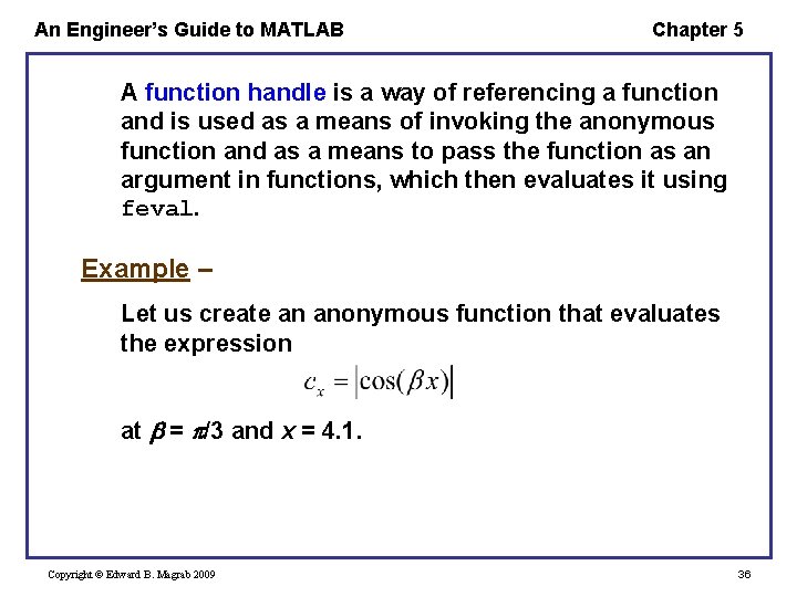 An Engineer’s Guide to MATLAB Chapter 5 A function handle is a way of