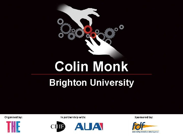 Colin Monk Brighton University Organised by: In partnership with: Sponsored by: 