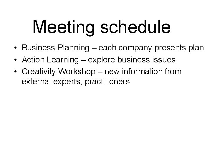 Meeting schedule • Business Planning – each company presents plan • Action Learning –