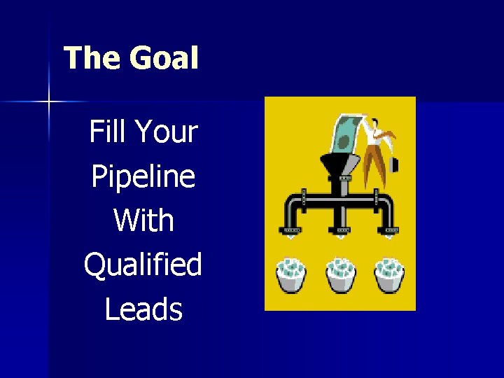 The Goal Fill Your Pipeline With Qualified Leads 