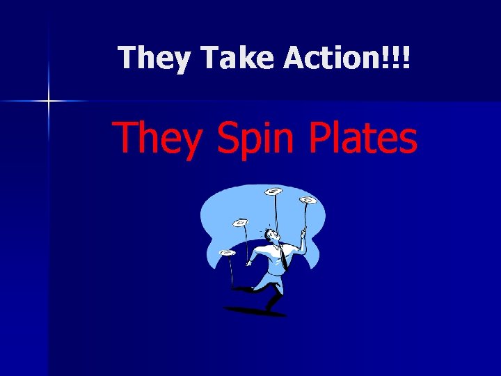 They Take Action!!! They Spin Plates 