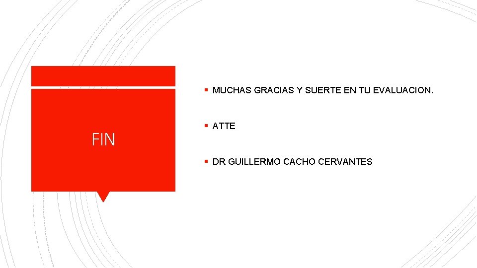 § MUCHAS GRACIAS Y SUERTE EN TU EVALUACION. FIN § ATTE § DR GUILLERMO