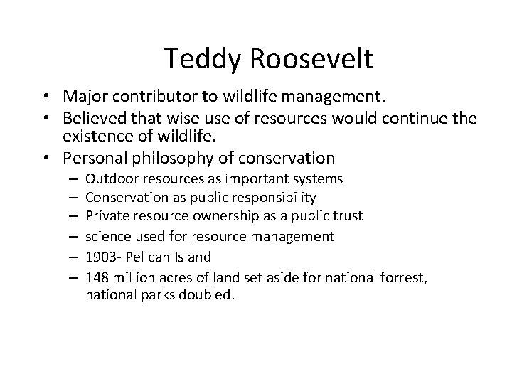 Teddy Roosevelt • Major contributor to wildlife management. • Believed that wise use of